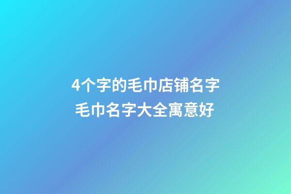 4个字的毛巾店铺名字 毛巾名字大全寓意好-第1张-店铺起名-玄机派